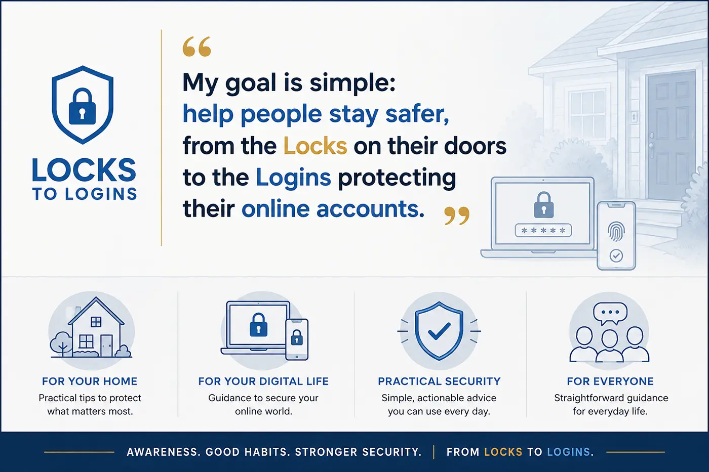 Locks to Logins helps people stay safer from the locks on their doors to the logins protecting their online accounts.